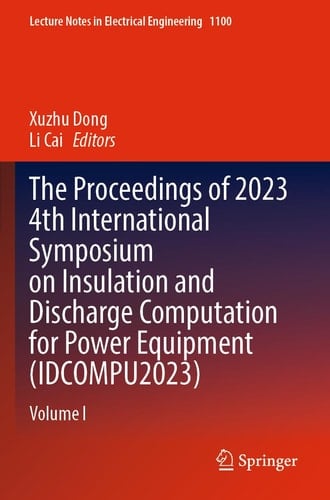 The Proceedings of 2023 4th International Symposium on Insulation and Discharge Computation for Power Equipment (IDCOMPU2023) Volume I