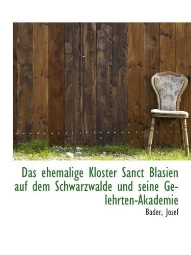 Das ehemalige Kloster Sanct Blasien auf dem Schwarzwalde und seine Gelehrten-Akademie (German Edition)