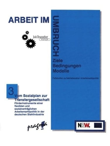 Vom Sozialplan zur Transfergesellschaft Förderinstrumente einer flexiblen und sozialverträglichen Arbeitsmarktpolitik in der deutschen Stahlindustrie
