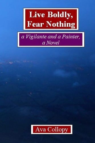 Live Boldly, Fear Nothing A Vigilante and a Painter, a Novel, 3rd Edition
