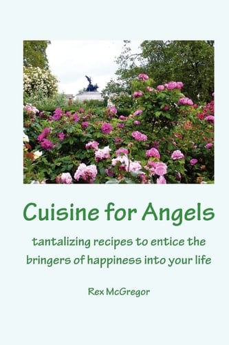 Cuisine for Angels Tantalizing Recipes to Entice the Bringers of Happiness Into Your Life