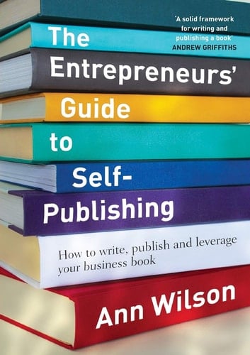 The Entrepreneurs' Guide to Self-Publishing How to Write, Publish and Leverage Your Business Book