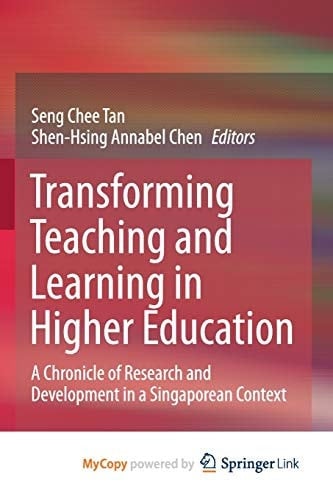 Transforming Teaching and Learning in Higher Education: A Chronicle of Research and Development in a Singaporean Context