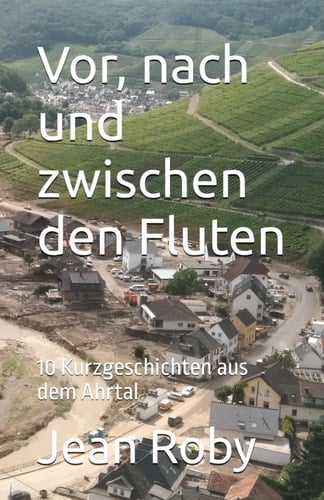 Vor, nach und zwischen den Fluten: 10 Kurzgeschichten aus dem Ahrtal (German Edition)