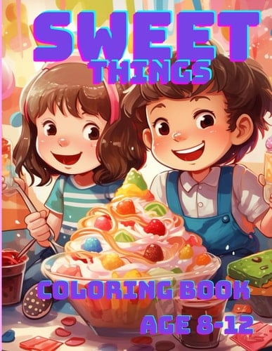 Sweet Things coloring book for kids: Candy-Coated Creativity: The Ultimate Coloring Adventure for Kids