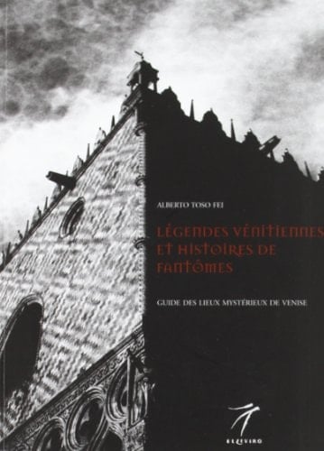 Legendes venitiennes et histoires de fantomes. Guide des lieux mysterieux de Venise