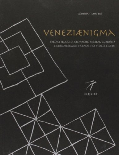 Veneziaenigma tredici secoli di cronache, misteri, curiosità e straordinarie vicende tra storia e mito