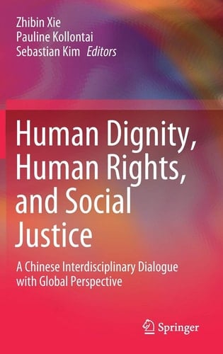 Human Dignity, Human Rights, and Social Justice A Chinese Interdisciplinary Dialogue with Global Perspective