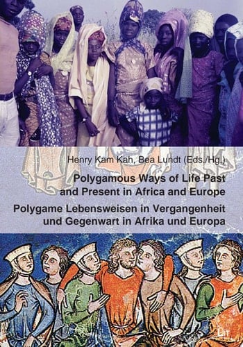 Polygamous Ways of Life Past and Present in Africa and Europe. Polygame Lebensweisen in Vergangenheit und Gegenwart in Afrika und Europa