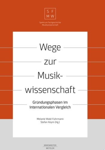 Wege zur Musikwissenschaft / Paths to Musicology Gründungsphasen im internationalen Vergleich / Founding Phases in International Comparison