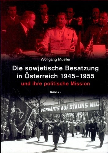 Die sowjetische Besatzung in Österreich 1945-1955 und ihre politische Mission