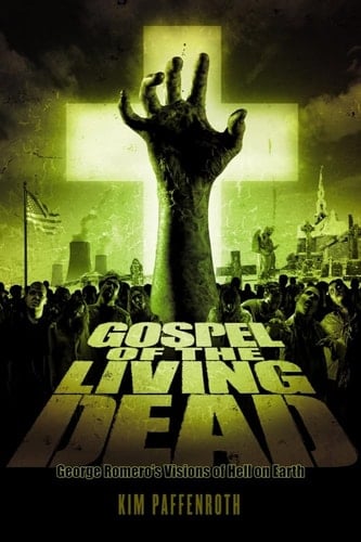 Gospel of the Living Dead George Romero's Visions of Hell on Earth