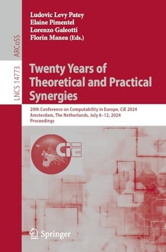 Twenty Years of Theoretical and Practical Synergies 20th Conference on Computability in Europe, CiE 2024, Amsterdam, The Netherlands, July 8–12, 2024, Proceedings