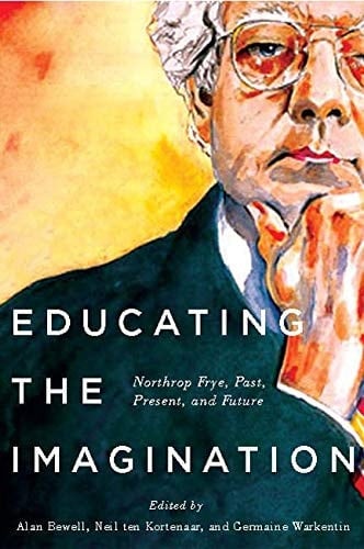 Educating the Imagination Northrop Frye Past, Present, and Future