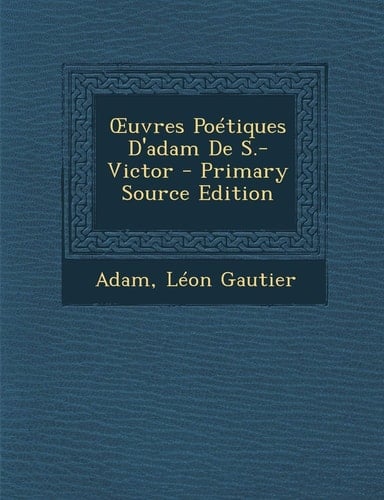 Ouvres Poétiques D'Adam de S. -Victor - Primary Source Edition