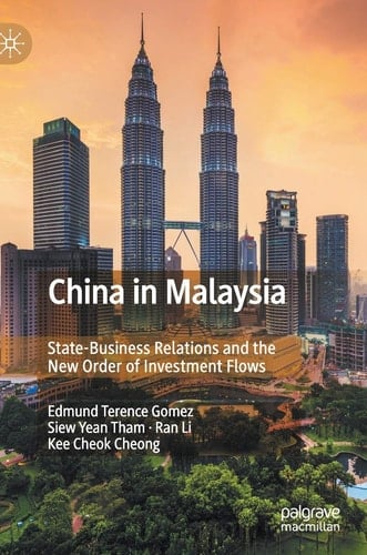 China in Malaysia State-Business Relations and the New Order of Investment Flows