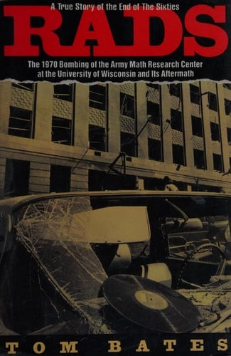 Rads: The 1970 Bombing of the Army Math Research Center at the University of Wisconsin and Its Aftermath