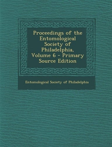 Proceedings of the Entomological Society of Philadelphia, Volume 6 - Primary Source Edition