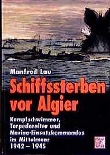 Schiffssterben vor Algier Kampfschwimmer, Torpedoreiter und Marine-Einsatzkommandos im Mittelmeer, 1942-1945