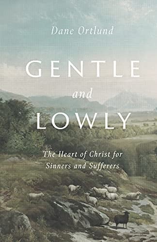 Gentle and Lowly The Heart of Christ for Sinners and Sufferers
