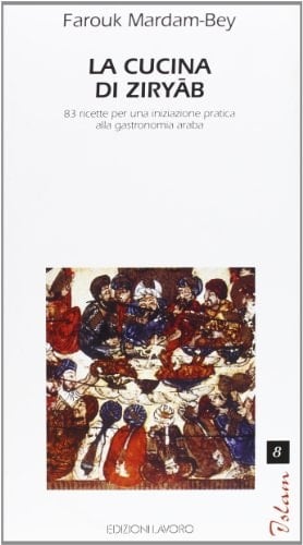 La cucina di Ziryab. 83 ricette per una iniziazione pratica alla gastronomia araba