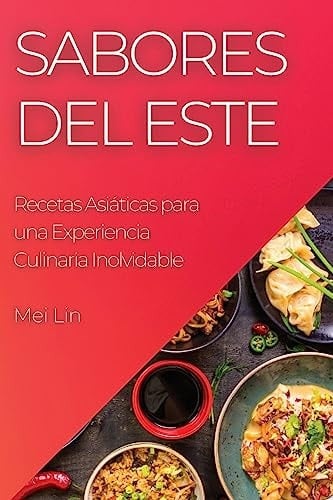 Sabores del Este Recetas Asiáticas para una Experiencia Culinaria Inolvidable