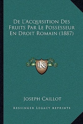 De L'Acquisition Des Fruits Par Le Possesseur En Droit Romain (1887) (French Edition)
