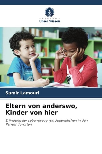 Eltern von anderswo, Kinder von hier: Erfindung der Lebenswege von Jugendlichen in den Pariser Vororten (German Edition)