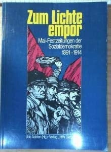Zum Lichte empor. Mai- Festzeitungen der Sozialdemokratie 1891 - 1914. 1891 - 1914