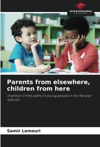 Parents from elsewhere, children from here: Invention of the paths of young people in the Parisian suburbs