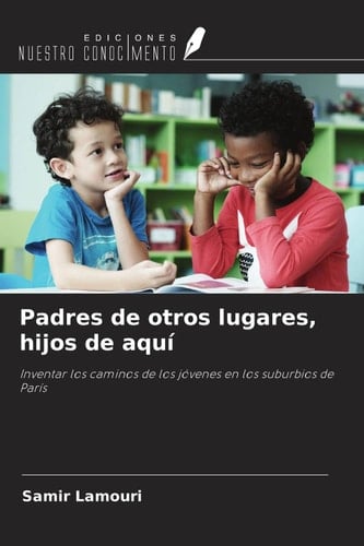 Padres de otros lugares, hijos de aquí: Inventar los caminos de los jóvenes en los suburbios de París (Spanish Edition)