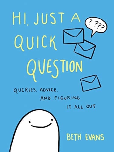 Hi, Just a Quick Question Queries, Advice, and Figuring It All Out