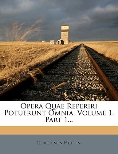 Opera Quae Reperiri Potuerunt Omnia, Volume 1, Part 1... (German Edition)