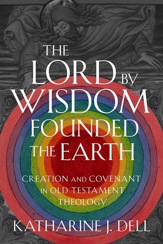 The Lord by Wisdom Founded the Earth Creation and Covenant in Old Testament Theology