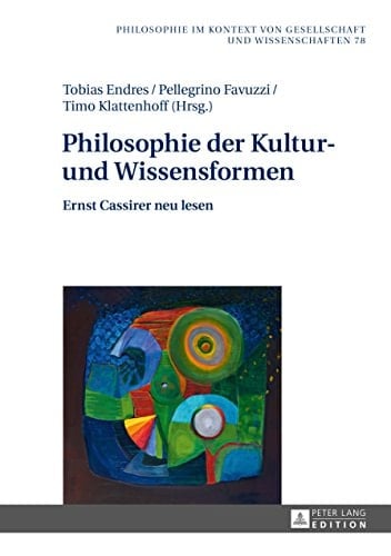 Philosophie der Kultur- und Wissensformen: Ernst Cassirer neu lesen (Philosophie im Kontext von Gesellschaft und Wissenschaften 78) (German Edition)