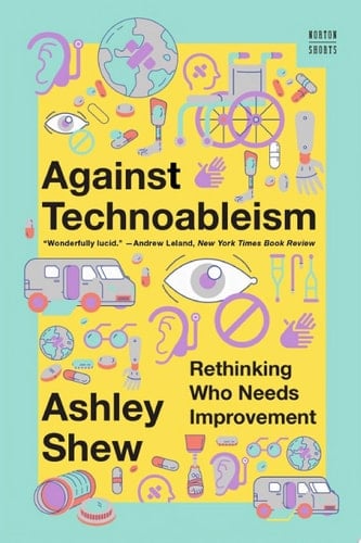 Against Technoableism: Rethinking Who Needs Improvement (A Norton Short)