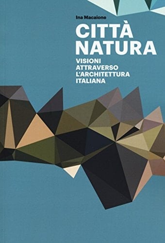 Città natura visioni attraverso l'architettura italiana