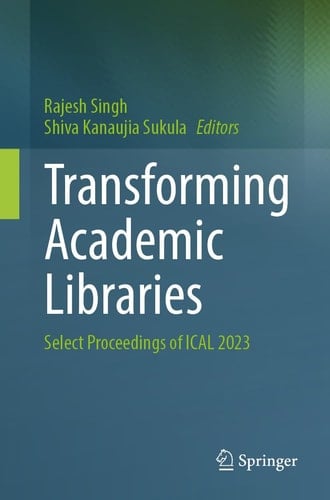 Transforming Academic Libraries Select Proceedings of ICAL 2023