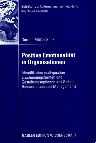 Positive Emotionalität in Organisationen Identifikation realtypischer Erscheinungsformen und Gestaltungsoptionen aus Sicht des Humanressourcen-Managements