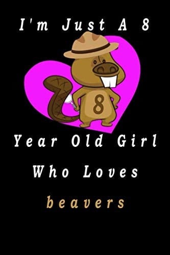 I'm Just A 8 Year Old Girl Who Loves beavers: Journal For Girls Blank Lined Notebook Journal for Work, School, Office ,Beaver Gifts for girl .Lined ... Blank Lined 6 x 9 in (15.2 x 22.9 cm)