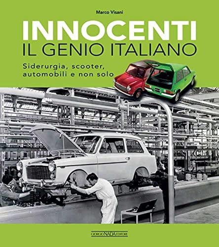 Innocenti il genio italiano : siderurgia, scooter, automobili e non solo