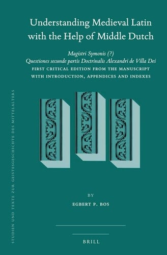Understanding Medieval Latin with the Help of Middle Dutch Magistri Symonis (?) Questiones Secunde Partis Doctrinalis Alexandri de Villa Dei : First Critical Edition from the Manuscript with Introduction, Appendices and Indexes
