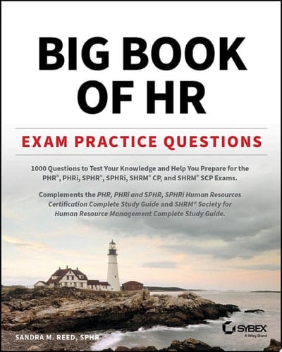 Big Book of HR Exam Practice Questions 1000 Questions to Test Your Knowledge and Help You Prepare for the PHR, PHRi, SPHR, SPHRi and SHRM CP/SCP Certification Exams