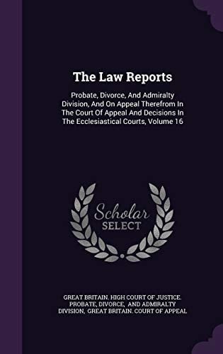 The Law Reports Probate, Divorce, and Admiralty Division, and on Appeal Therefrom in the Court of Appeal and Decisions in the Ecclesiastical Courts, Volume 16