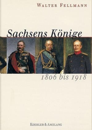 Sachsens Könige 1806 bis 1918