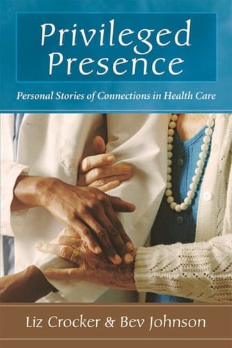 Privileged Presence: Personal Stories of Connections in Health Care