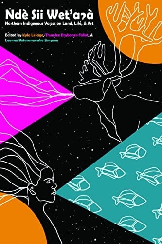 Ndè Sìì Wet'aà Northern Indigenous Voices on Land, Life, and Art