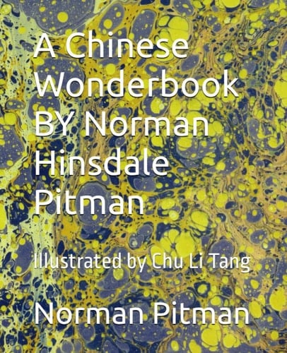 A Chinese Wonderbook BY Norman Hinsdale Pitman: Illustrated by Chu Li Tang