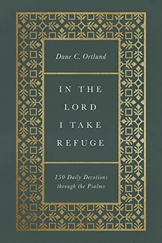 In the Lord I Take Refuge 150 Daily Devotions Through the Psalms