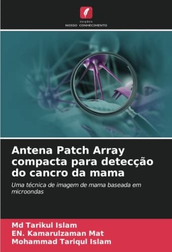 Antena Patch Array compacta para detecção do cancro da mama: Uma técnica de imagem de mama baseada em microondas (Portuguese Edition)